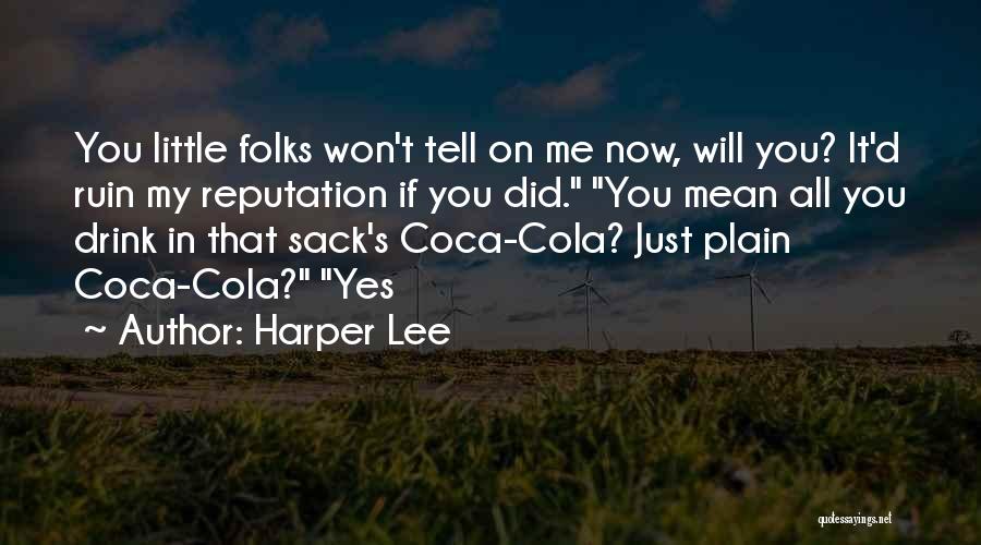 Harper Lee Quotes: You Little Folks Won't Tell On Me Now, Will You? It'd Ruin My Reputation If You Did. You Mean All