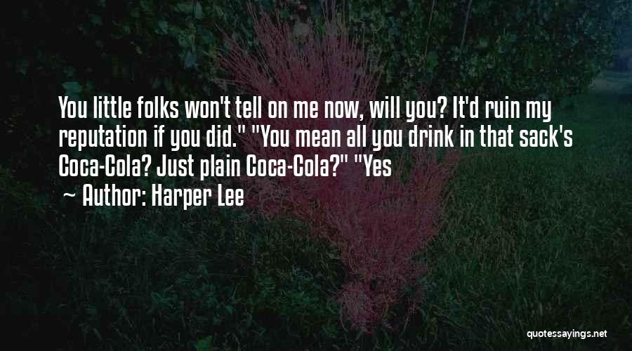 Harper Lee Quotes: You Little Folks Won't Tell On Me Now, Will You? It'd Ruin My Reputation If You Did. You Mean All