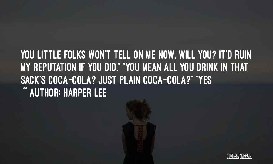 Harper Lee Quotes: You Little Folks Won't Tell On Me Now, Will You? It'd Ruin My Reputation If You Did. You Mean All