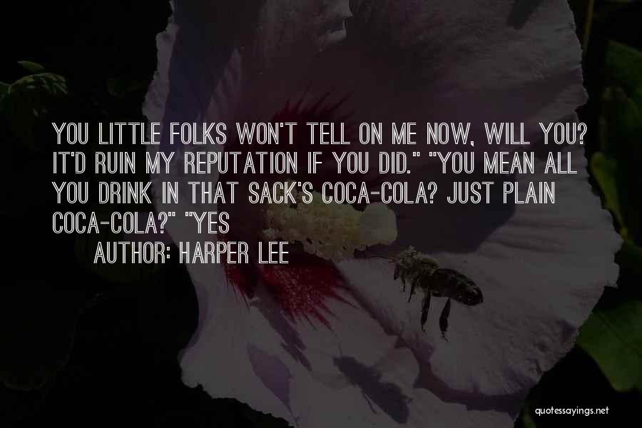 Harper Lee Quotes: You Little Folks Won't Tell On Me Now, Will You? It'd Ruin My Reputation If You Did. You Mean All