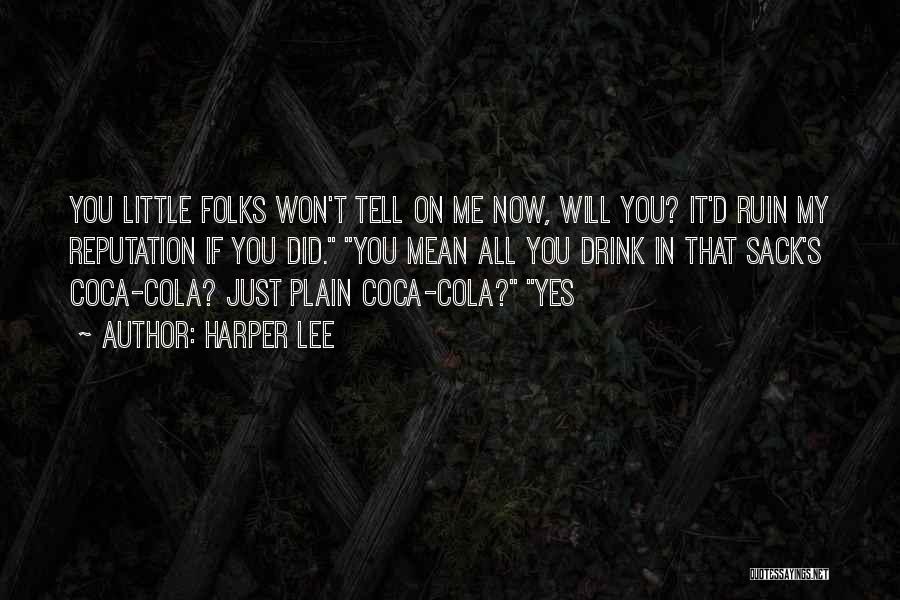 Harper Lee Quotes: You Little Folks Won't Tell On Me Now, Will You? It'd Ruin My Reputation If You Did. You Mean All