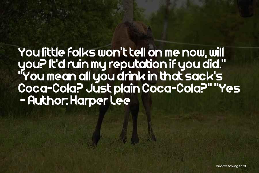Harper Lee Quotes: You Little Folks Won't Tell On Me Now, Will You? It'd Ruin My Reputation If You Did. You Mean All