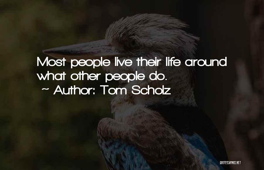 Tom Scholz Quotes: Most People Live Their Life Around What Other People Do.