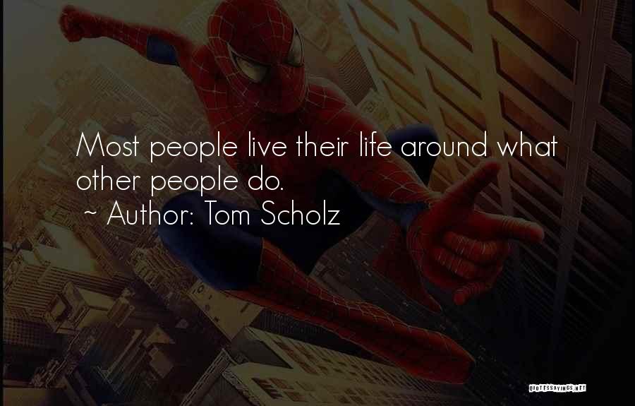 Tom Scholz Quotes: Most People Live Their Life Around What Other People Do.