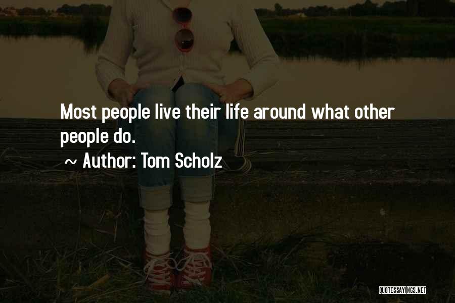 Tom Scholz Quotes: Most People Live Their Life Around What Other People Do.