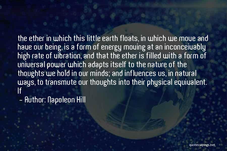 Napoleon Hill Quotes: The Ether In Which This Little Earth Floats, In Which We Move And Have Our Being, Is A Form Of