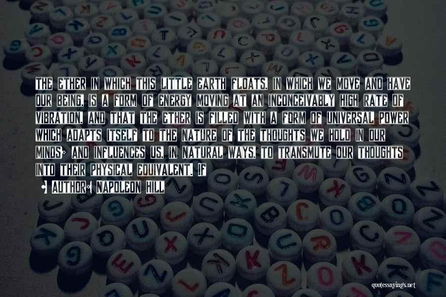 Napoleon Hill Quotes: The Ether In Which This Little Earth Floats, In Which We Move And Have Our Being, Is A Form Of
