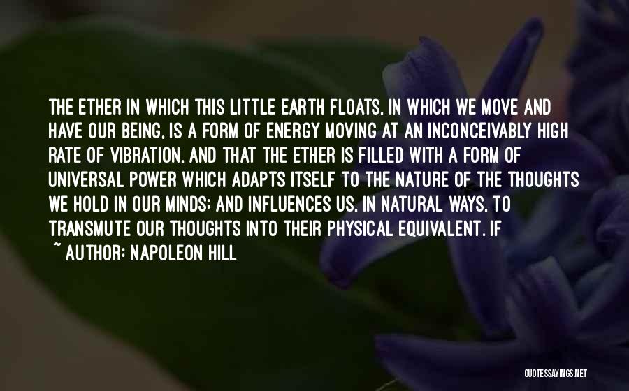 Napoleon Hill Quotes: The Ether In Which This Little Earth Floats, In Which We Move And Have Our Being, Is A Form Of