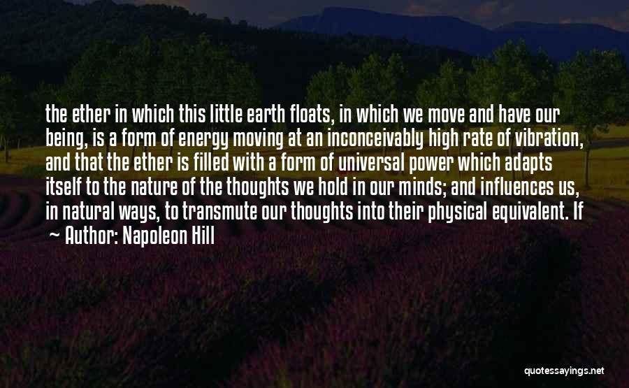 Napoleon Hill Quotes: The Ether In Which This Little Earth Floats, In Which We Move And Have Our Being, Is A Form Of