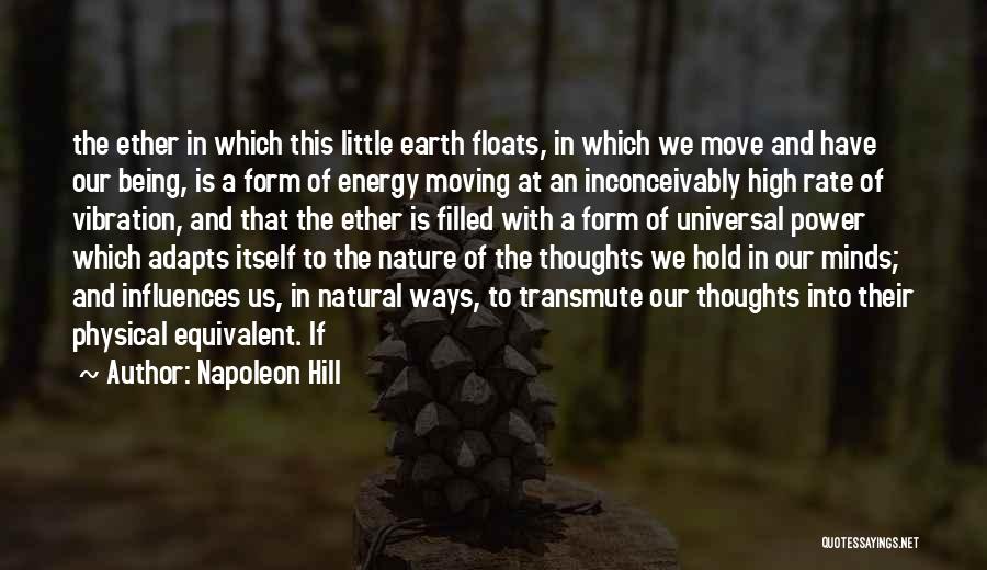 Napoleon Hill Quotes: The Ether In Which This Little Earth Floats, In Which We Move And Have Our Being, Is A Form Of