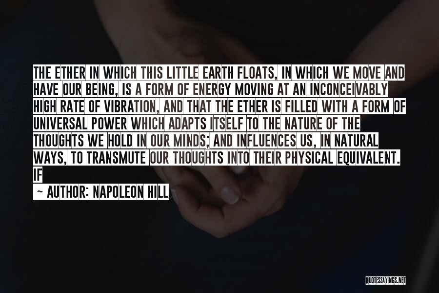 Napoleon Hill Quotes: The Ether In Which This Little Earth Floats, In Which We Move And Have Our Being, Is A Form Of