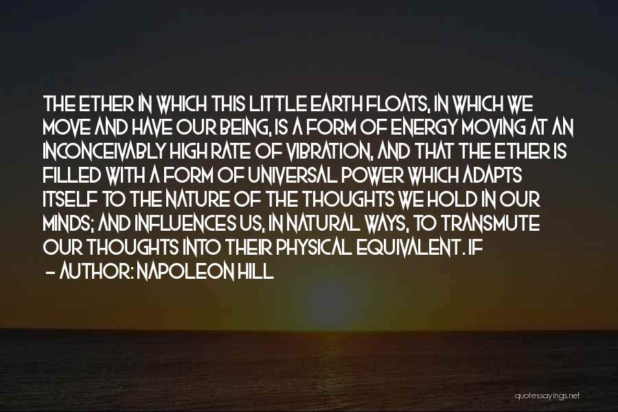 Napoleon Hill Quotes: The Ether In Which This Little Earth Floats, In Which We Move And Have Our Being, Is A Form Of