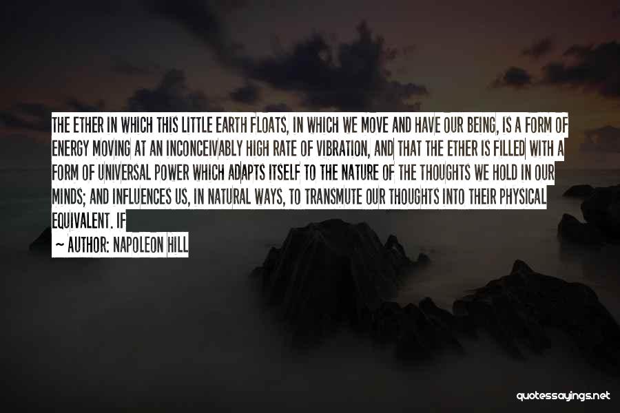 Napoleon Hill Quotes: The Ether In Which This Little Earth Floats, In Which We Move And Have Our Being, Is A Form Of