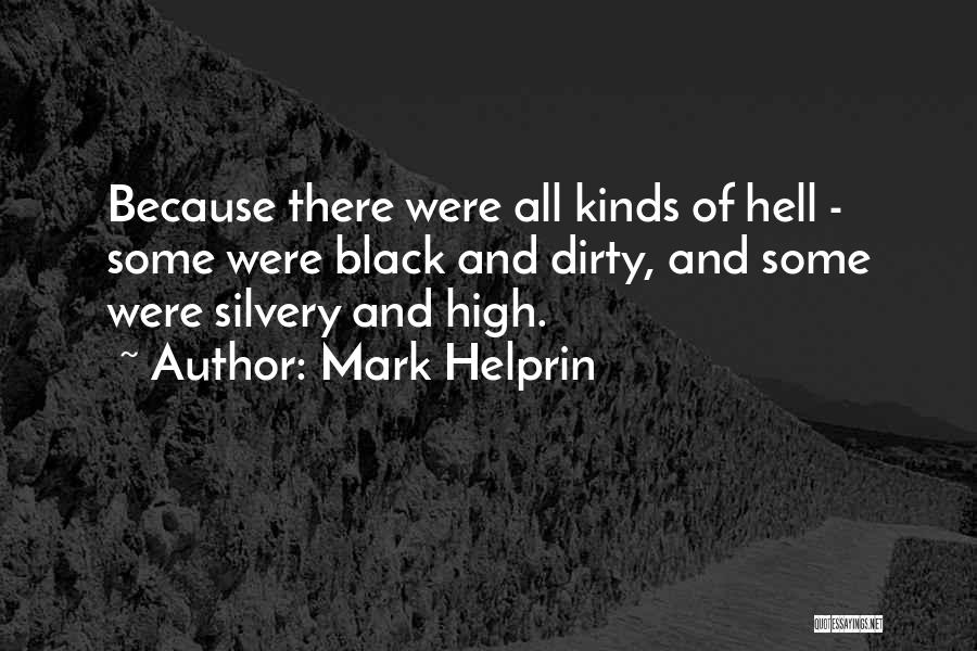 Mark Helprin Quotes: Because There Were All Kinds Of Hell - Some Were Black And Dirty, And Some Were Silvery And High.