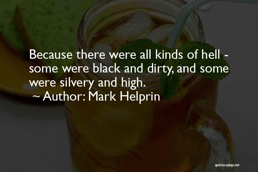 Mark Helprin Quotes: Because There Were All Kinds Of Hell - Some Were Black And Dirty, And Some Were Silvery And High.