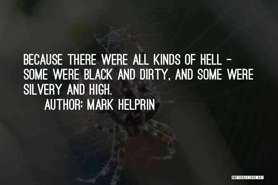 Mark Helprin Quotes: Because There Were All Kinds Of Hell - Some Were Black And Dirty, And Some Were Silvery And High.