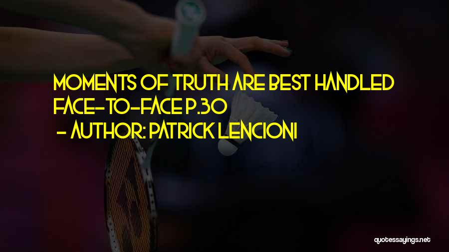 Patrick Lencioni Quotes: Moments Of Truth Are Best Handled Face-to-face P.30