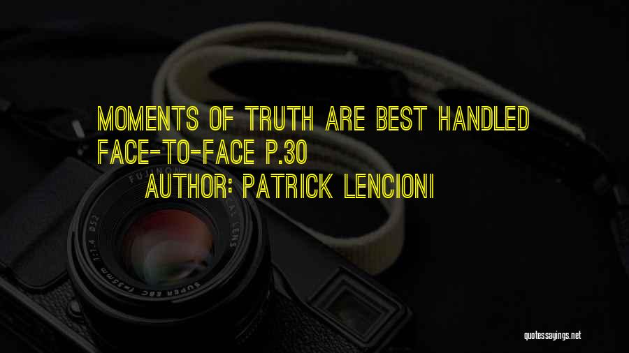 Patrick Lencioni Quotes: Moments Of Truth Are Best Handled Face-to-face P.30