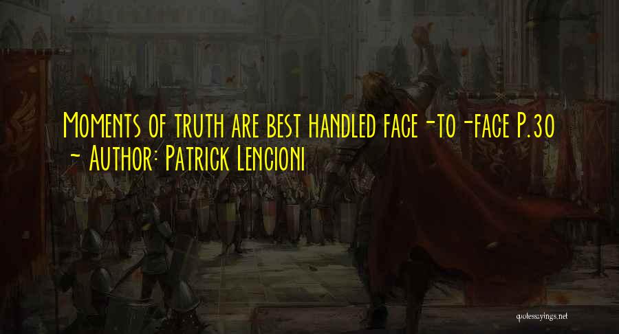 Patrick Lencioni Quotes: Moments Of Truth Are Best Handled Face-to-face P.30
