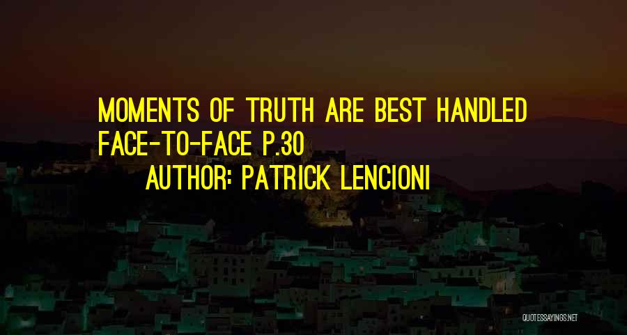 Patrick Lencioni Quotes: Moments Of Truth Are Best Handled Face-to-face P.30