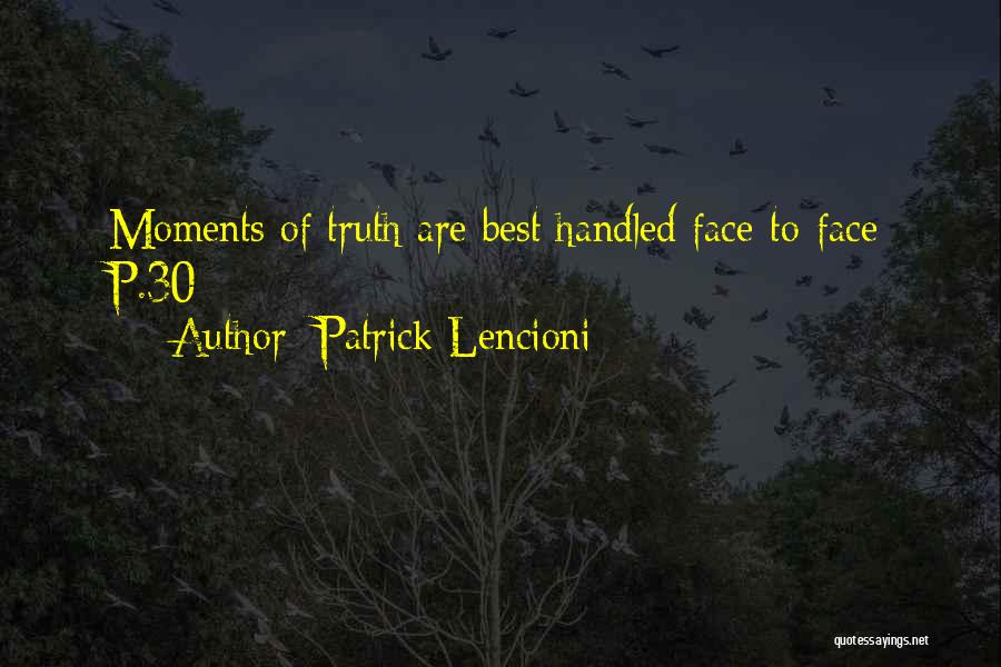 Patrick Lencioni Quotes: Moments Of Truth Are Best Handled Face-to-face P.30