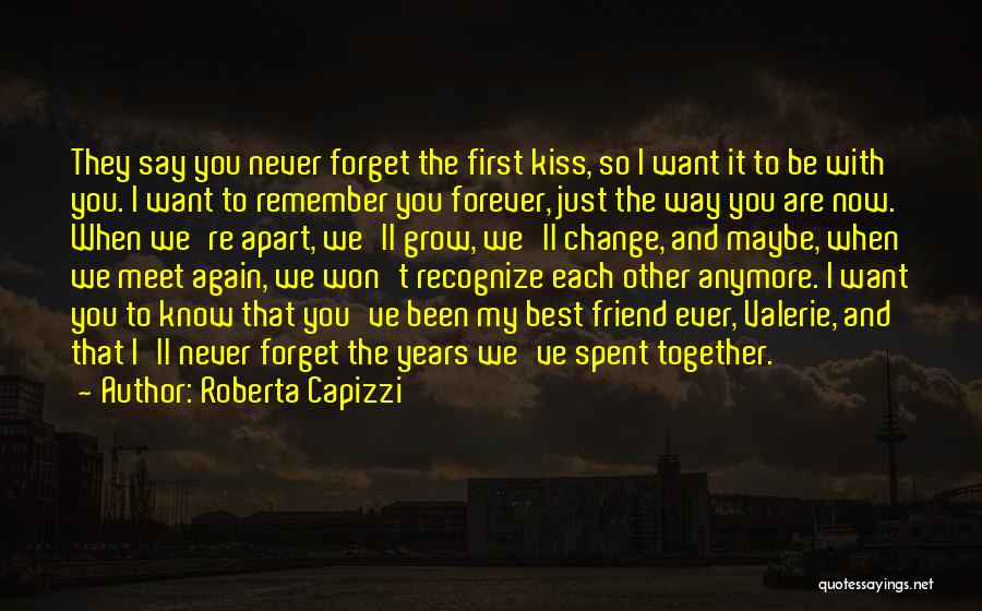 Roberta Capizzi Quotes: They Say You Never Forget The First Kiss, So I Want It To Be With You. I Want To Remember