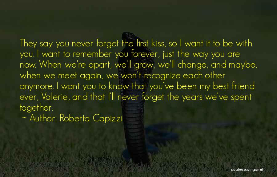 Roberta Capizzi Quotes: They Say You Never Forget The First Kiss, So I Want It To Be With You. I Want To Remember