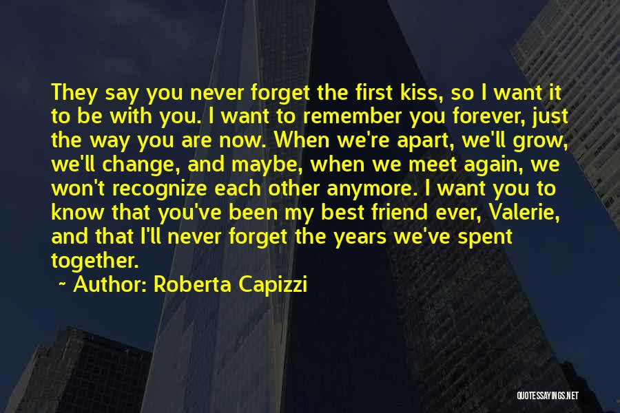 Roberta Capizzi Quotes: They Say You Never Forget The First Kiss, So I Want It To Be With You. I Want To Remember