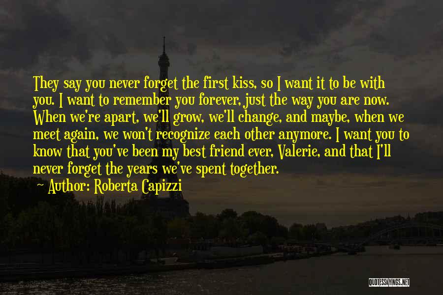 Roberta Capizzi Quotes: They Say You Never Forget The First Kiss, So I Want It To Be With You. I Want To Remember