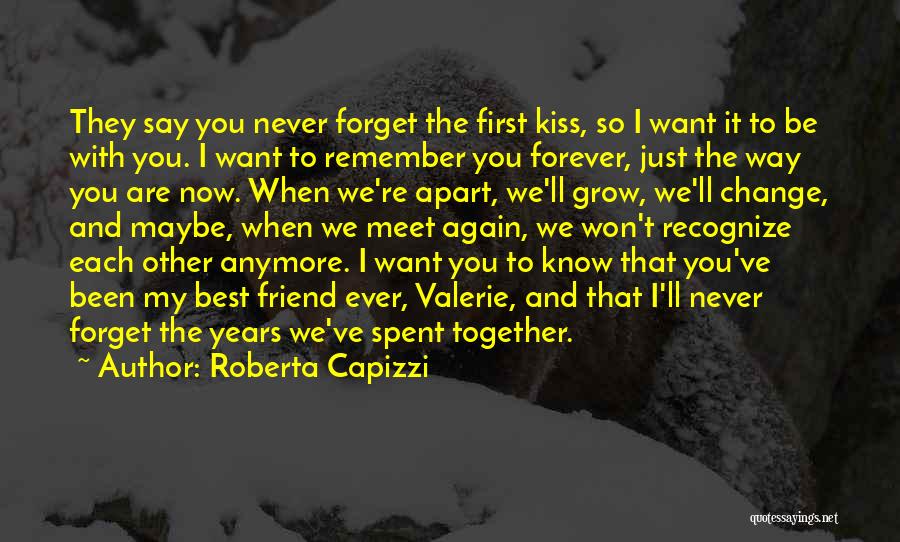 Roberta Capizzi Quotes: They Say You Never Forget The First Kiss, So I Want It To Be With You. I Want To Remember