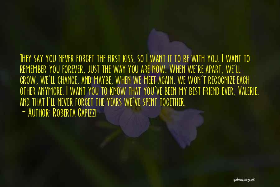 Roberta Capizzi Quotes: They Say You Never Forget The First Kiss, So I Want It To Be With You. I Want To Remember