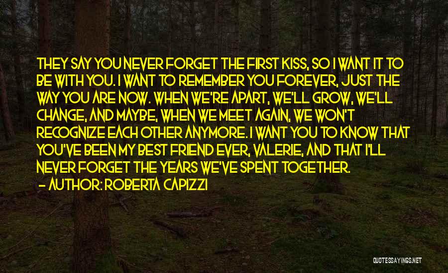 Roberta Capizzi Quotes: They Say You Never Forget The First Kiss, So I Want It To Be With You. I Want To Remember