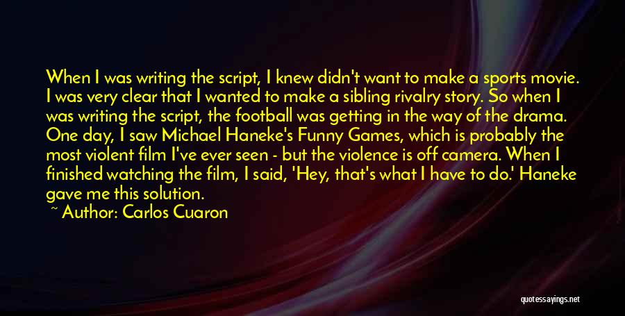 Carlos Cuaron Quotes: When I Was Writing The Script, I Knew Didn't Want To Make A Sports Movie. I Was Very Clear That