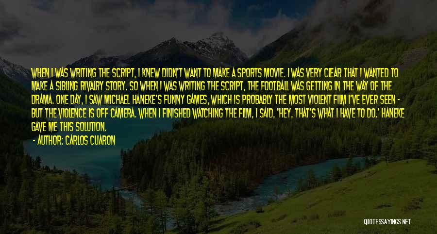 Carlos Cuaron Quotes: When I Was Writing The Script, I Knew Didn't Want To Make A Sports Movie. I Was Very Clear That