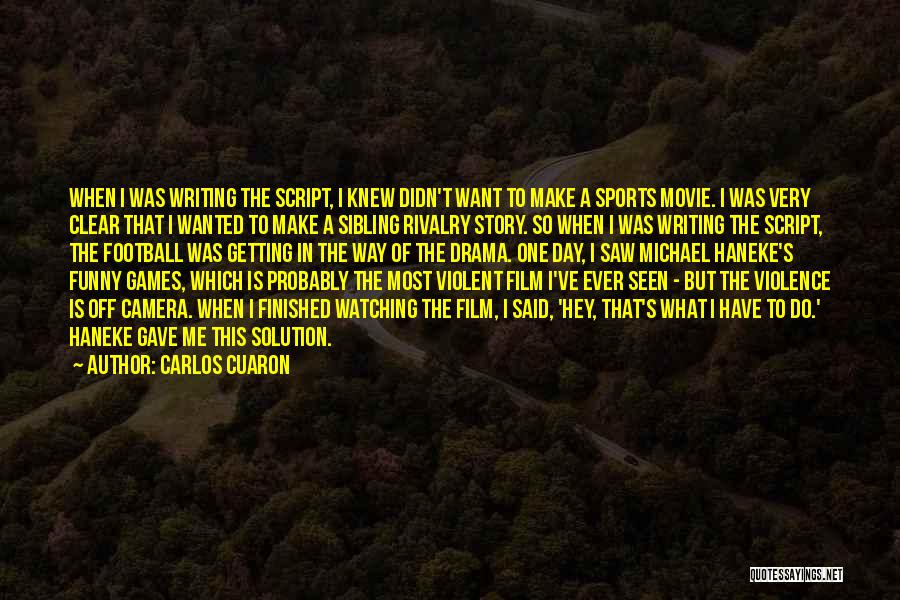 Carlos Cuaron Quotes: When I Was Writing The Script, I Knew Didn't Want To Make A Sports Movie. I Was Very Clear That