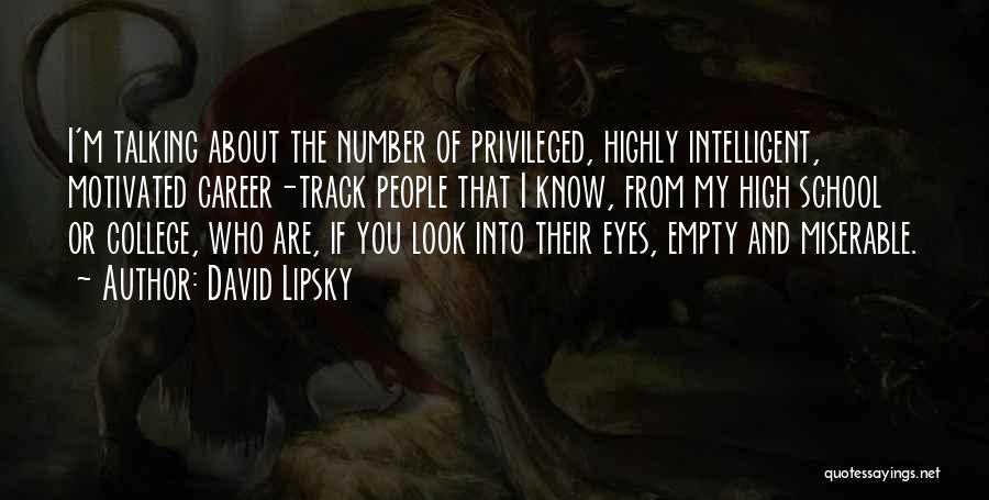 David Lipsky Quotes: I'm Talking About The Number Of Privileged, Highly Intelligent, Motivated Career-track People That I Know, From My High School Or