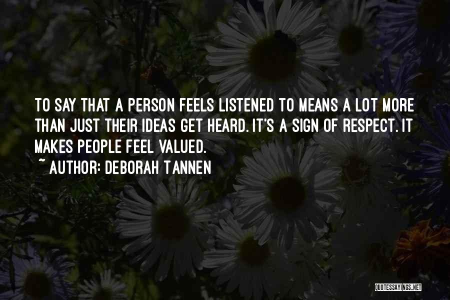 Deborah Tannen Quotes: To Say That A Person Feels Listened To Means A Lot More Than Just Their Ideas Get Heard. It's A