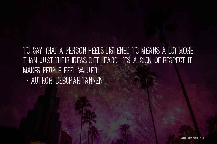 Deborah Tannen Quotes: To Say That A Person Feels Listened To Means A Lot More Than Just Their Ideas Get Heard. It's A