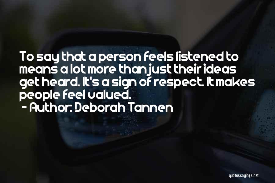 Deborah Tannen Quotes: To Say That A Person Feels Listened To Means A Lot More Than Just Their Ideas Get Heard. It's A