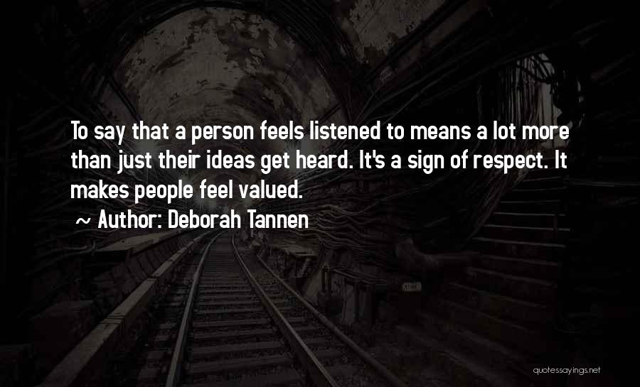 Deborah Tannen Quotes: To Say That A Person Feels Listened To Means A Lot More Than Just Their Ideas Get Heard. It's A