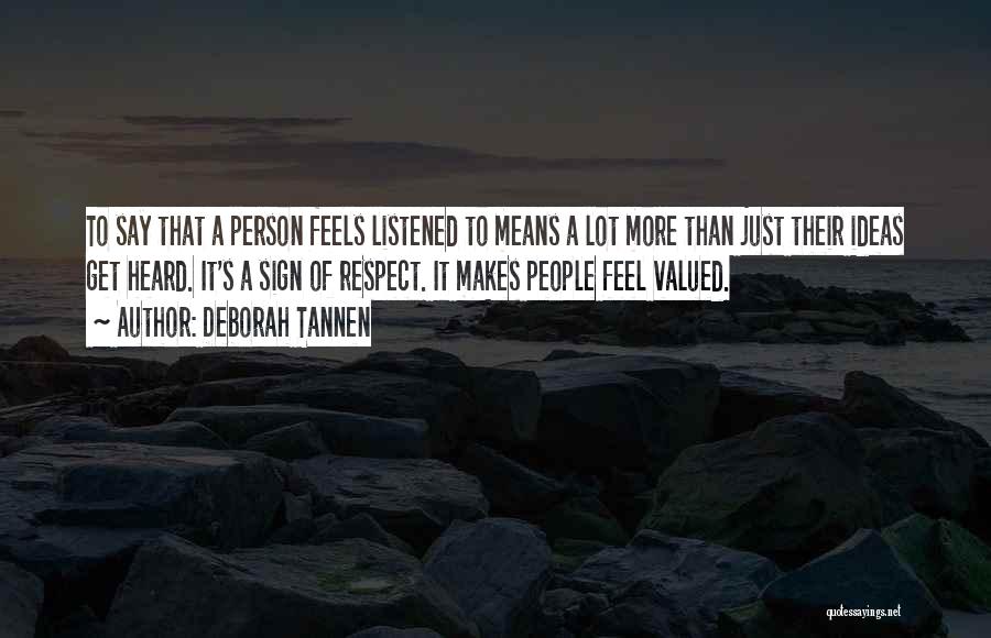 Deborah Tannen Quotes: To Say That A Person Feels Listened To Means A Lot More Than Just Their Ideas Get Heard. It's A