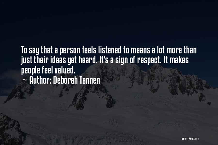 Deborah Tannen Quotes: To Say That A Person Feels Listened To Means A Lot More Than Just Their Ideas Get Heard. It's A