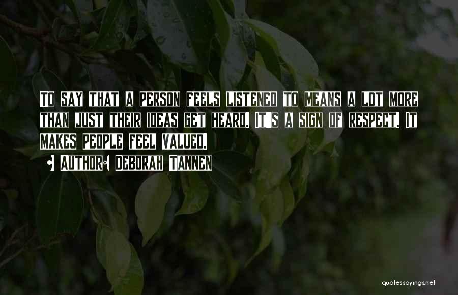 Deborah Tannen Quotes: To Say That A Person Feels Listened To Means A Lot More Than Just Their Ideas Get Heard. It's A