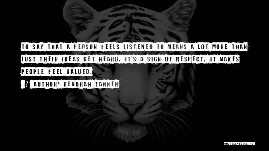 Deborah Tannen Quotes: To Say That A Person Feels Listened To Means A Lot More Than Just Their Ideas Get Heard. It's A