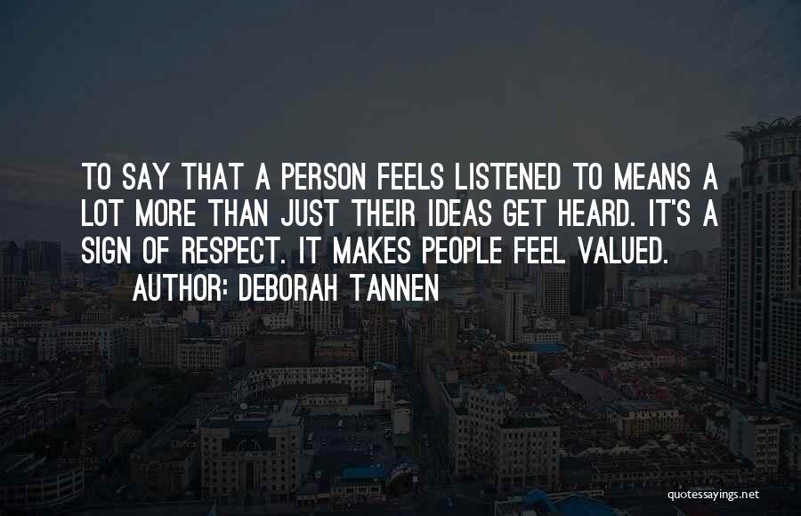 Deborah Tannen Quotes: To Say That A Person Feels Listened To Means A Lot More Than Just Their Ideas Get Heard. It's A