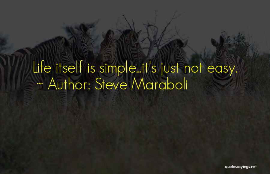 Steve Maraboli Quotes: Life Itself Is Simple...it's Just Not Easy.