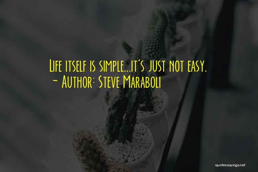 Steve Maraboli Quotes: Life Itself Is Simple...it's Just Not Easy.