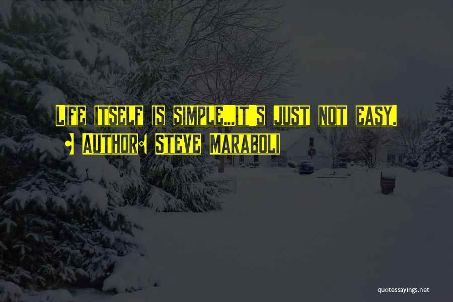 Steve Maraboli Quotes: Life Itself Is Simple...it's Just Not Easy.