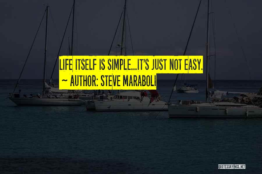 Steve Maraboli Quotes: Life Itself Is Simple...it's Just Not Easy.