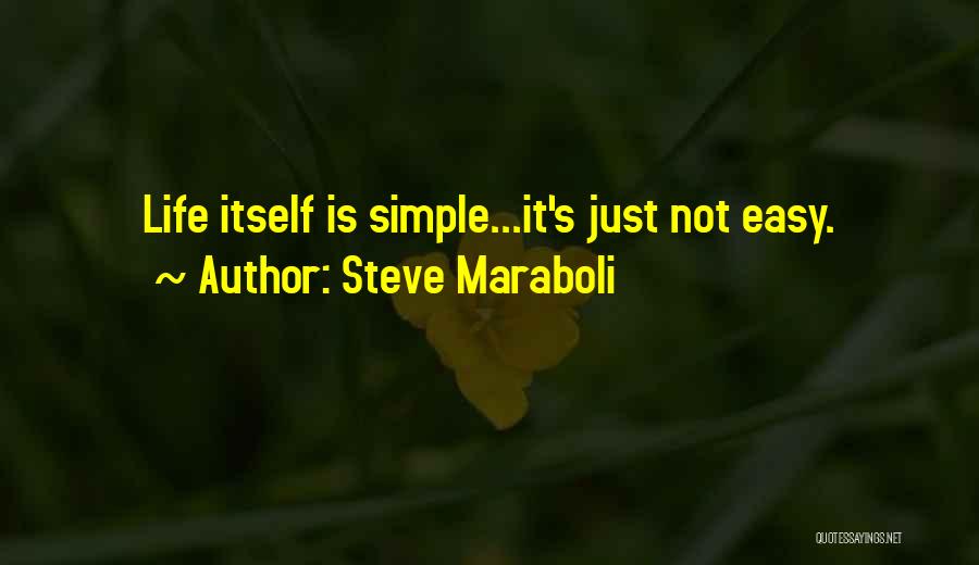 Steve Maraboli Quotes: Life Itself Is Simple...it's Just Not Easy.